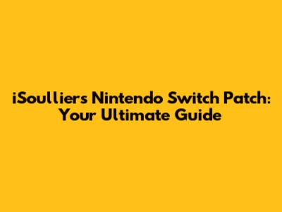 iSoulliers Nintendo Switch Patch: Your Ultimate Guide
