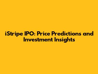 iStripe IPO: Price Predictions and Investment Insights