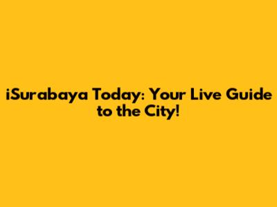 iSurabaya Today: Your Live Guide to the City!