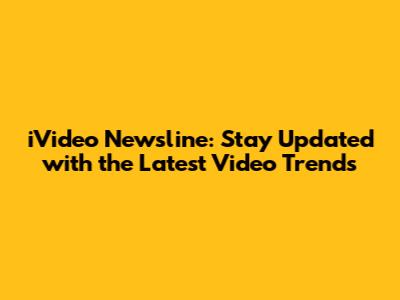 iVideo Newsline: Stay Updated with the Latest Video Trends