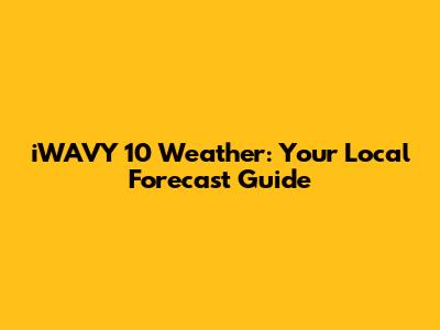 iWAVY 10 Weather: Your Local Forecast Guide