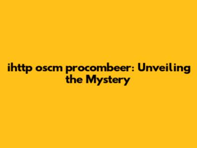 ihttp oscm procombeer: Unveiling the Mystery