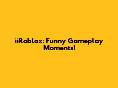 iiRoblox: Funny Gameplay Moments!