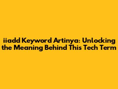 iiadd Keyword Artinya: Unlocking the Meaning Behind This Tech Term