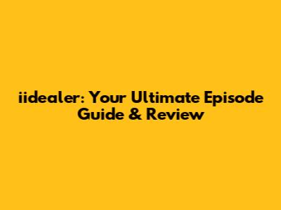 iidealer: Your Ultimate Episode Guide & Review