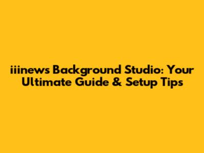 iiinews Background Studio: Your Ultimate Guide & Setup Tips