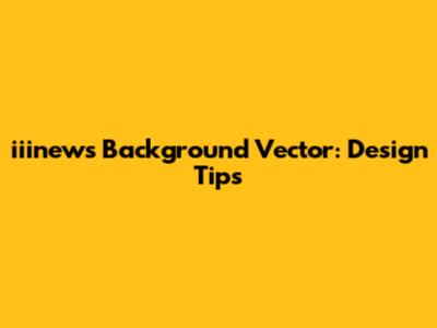 iiinews Background Vector: Design Tips