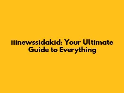 iiinewssidakid: Your Ultimate Guide to Everything