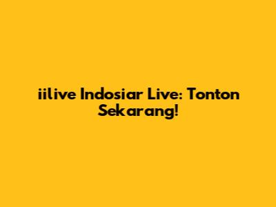 iilive Indosiar Live: Tonton Sekarang!