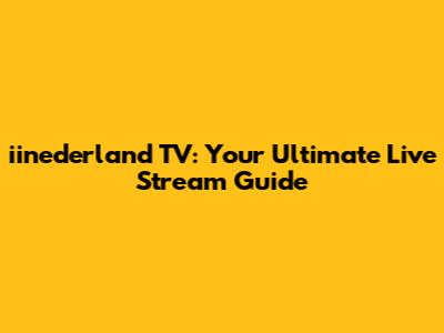 iinederland TV: Your Ultimate Live Stream Guide