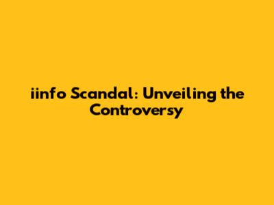 iinfo Scandal: Unveiling the Controversy