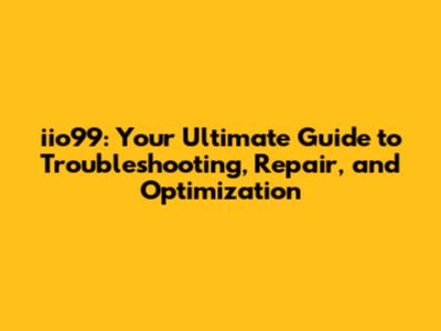 iio99: Your Ultimate Guide to Troubleshooting, Repair, and Optimization