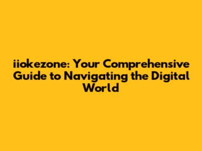 iiokezone: Your Comprehensive Guide to Navigating the Digital World