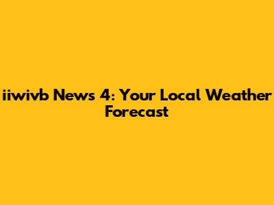 iiwivb News 4: Your Local Weather Forecast