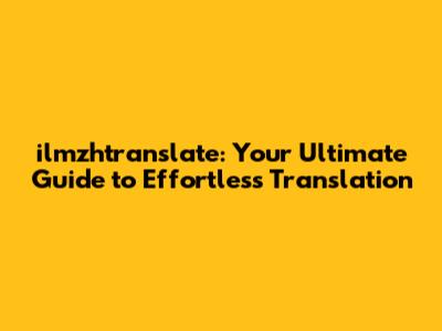 ilmzhtranslate: Your Ultimate Guide to Effortless Translation