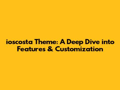 ioscosta Theme: A Deep Dive into Features & Customization
