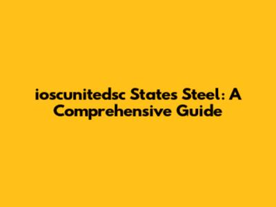 ioscunitedsc States Steel: A Comprehensive Guide
