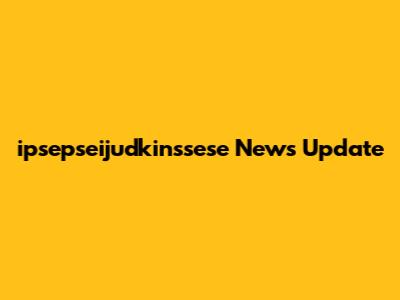 ipsepseijudkinssese News Update