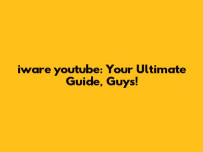 iware youtube: Your Ultimate Guide, Guys!