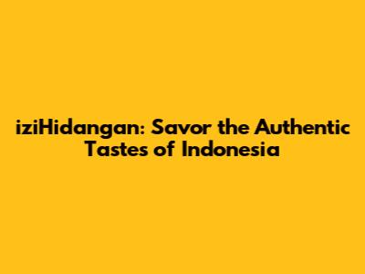 iziHidangan: Savor the Authentic Tastes of Indonesia