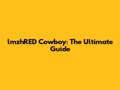 lmzhRED Cowboy: The Ultimate Guide