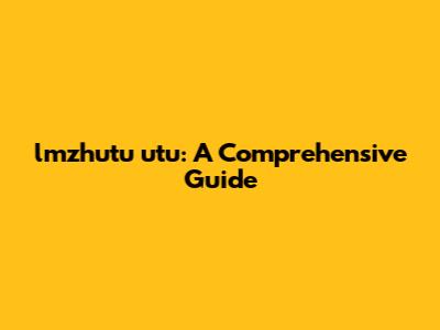 lmzhutu utu: A Comprehensive Guide