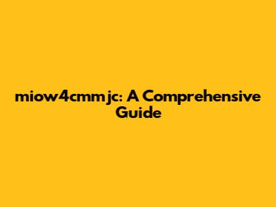 miow4cmmjc: A Comprehensive Guide