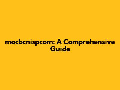 mocbcnispcom: A Comprehensive Guide