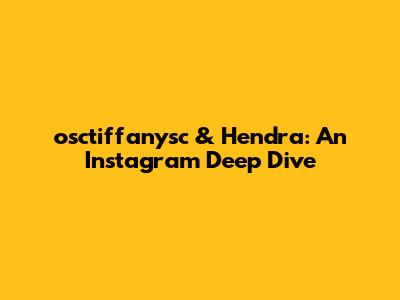 osctiffanysc & Hendra: An Instagram Deep Dive