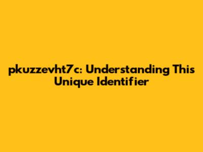 pkuzzevht7c: Understanding This Unique Identifier