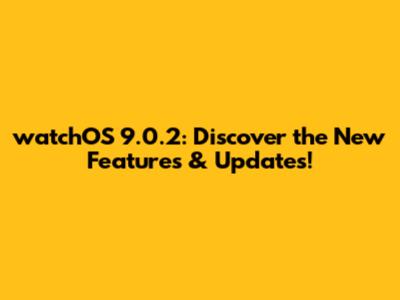 watchOS 9.0.2: Discover the New Features & Updates!