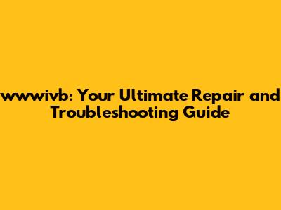 wwwivb: Your Ultimate Repair and Troubleshooting Guide