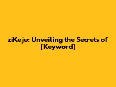 ziKeju: Unveiling the Secrets of [Keyword]