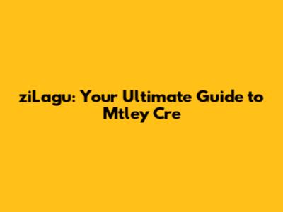 ziLagu: Your Ultimate Guide to Mtley Cre