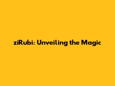 ziRubi: Unveiling the Magic