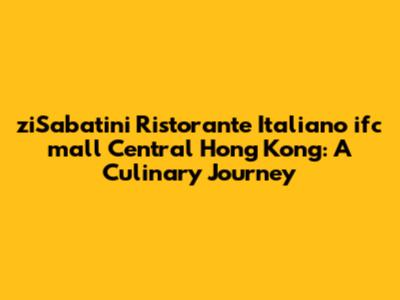 ziSabatini Ristorante Italiano ifc mall Central Hong Kong: A Culinary Journey